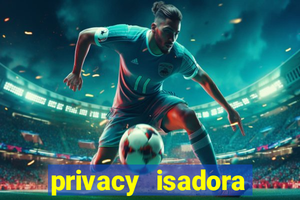 privacy isadora vale gratis